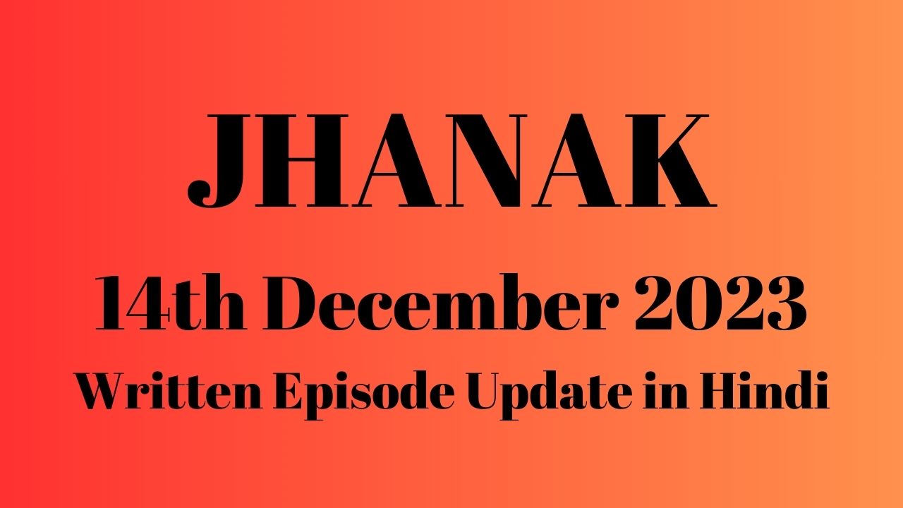 Jhanak 14th December 2023 Written Episode Update in Hindi