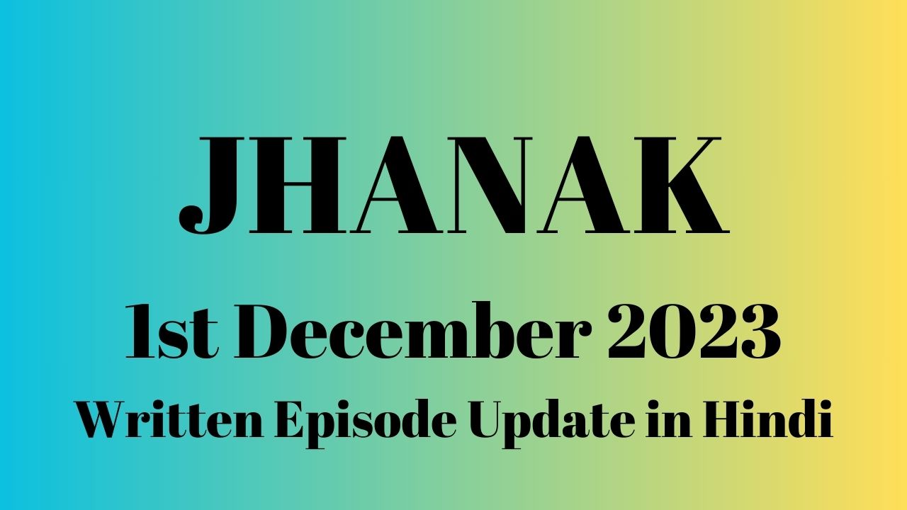 Jhanak 1st December 2023 Written Episode Update in Hindi