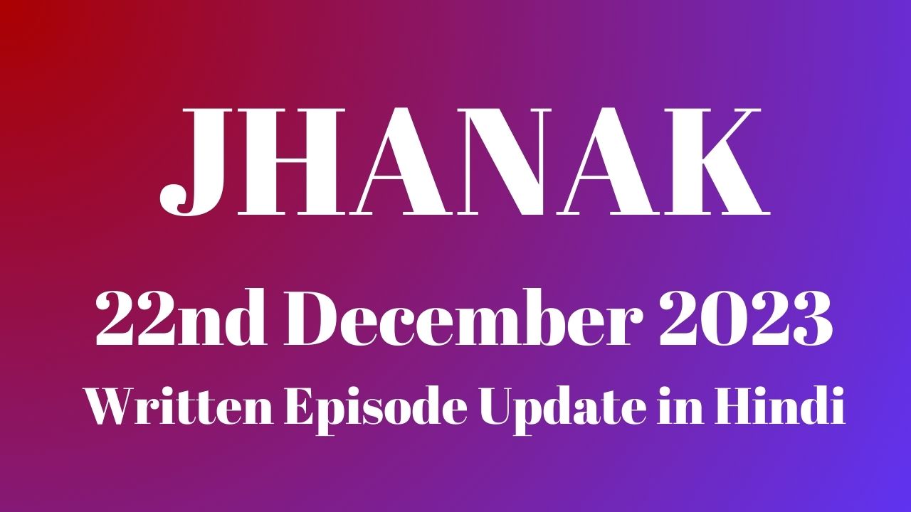 Jhanak 22nd December 2023 Written Episode Update in Hindi