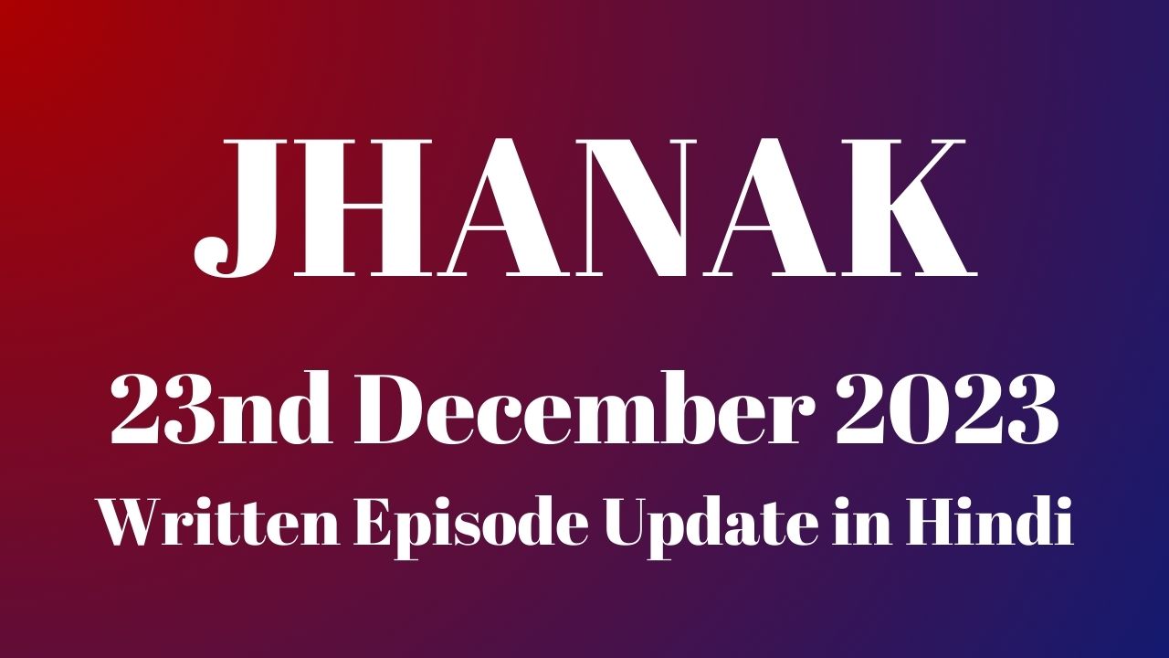 Jhanak 23rd December 2023 Written Episode Update in Hindi