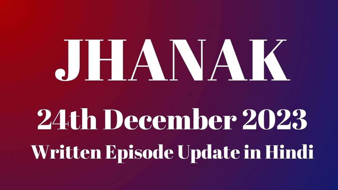 Jhanak 24th December 2023 Written Episode Update in Hindi