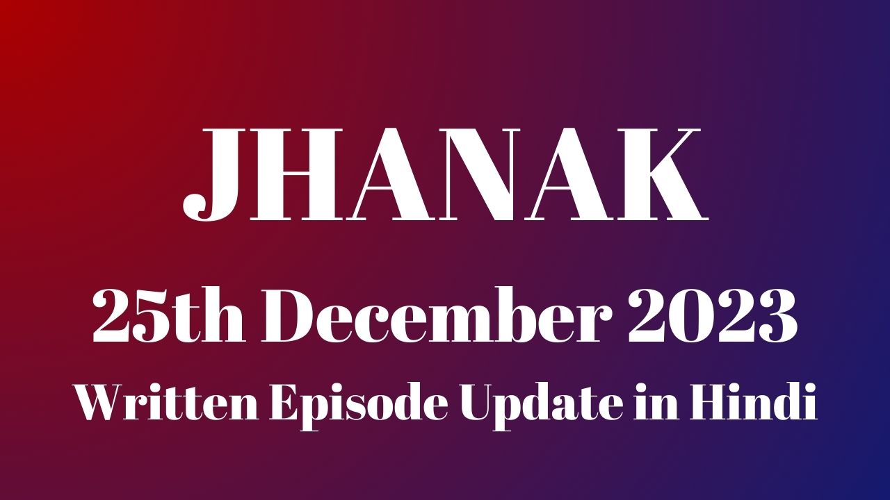 Jhanak 25th December 2023 Written Episode Update in Hindi