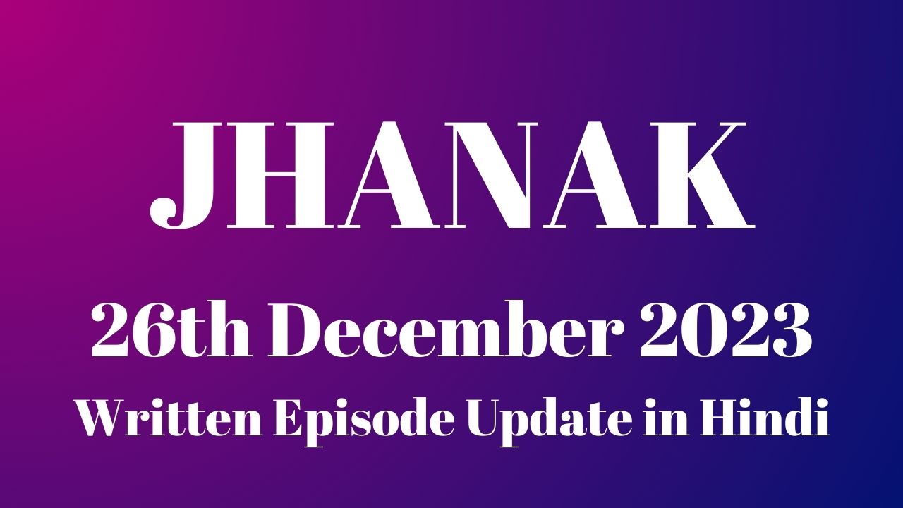 Jhanak 26th December 2023 Written Episode Update in Hindi