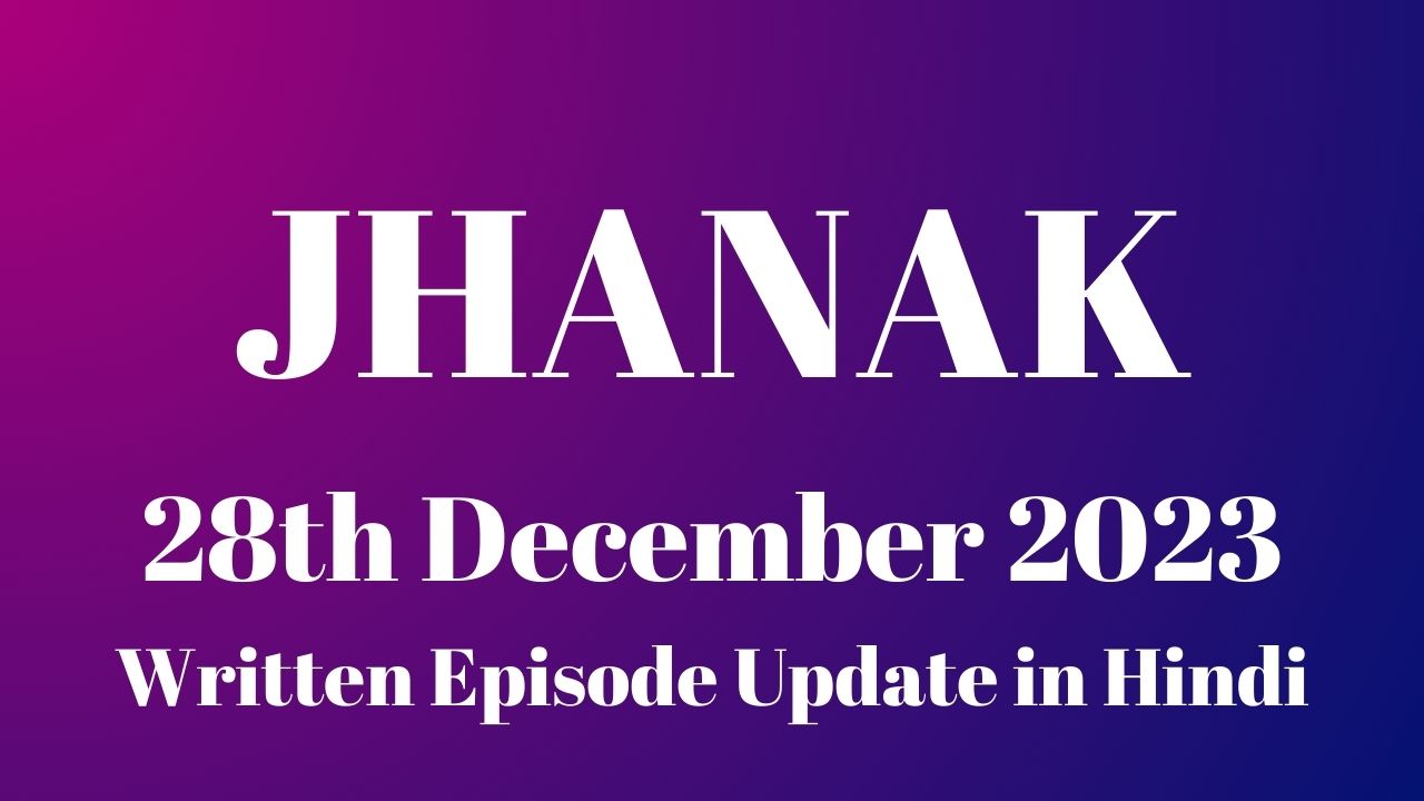 Jhanak 28th December 2023 Written Episode Update in Hindi