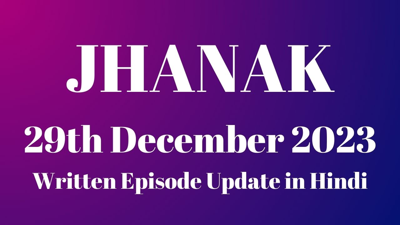 Jhanak 29th December 2023 Written Episode Update in Hindi