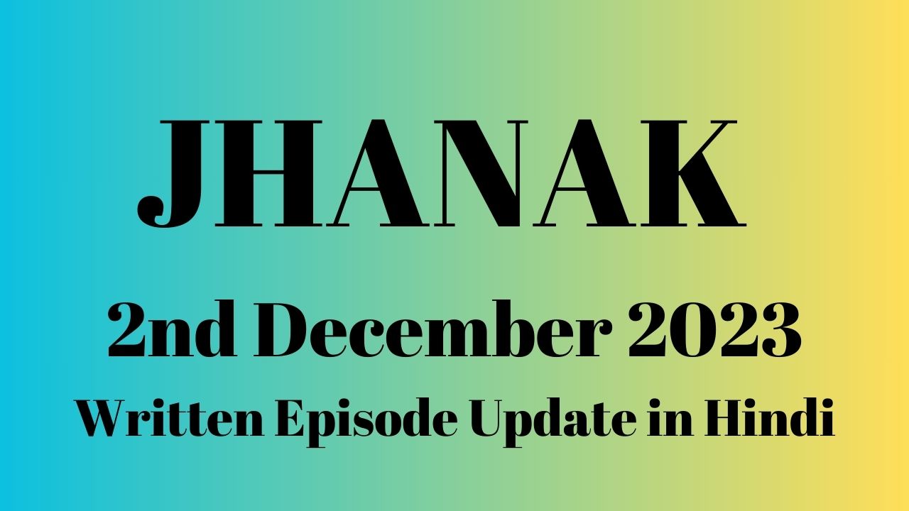 Jhanak 2nd December 2023 Written Episode Update in Hindi