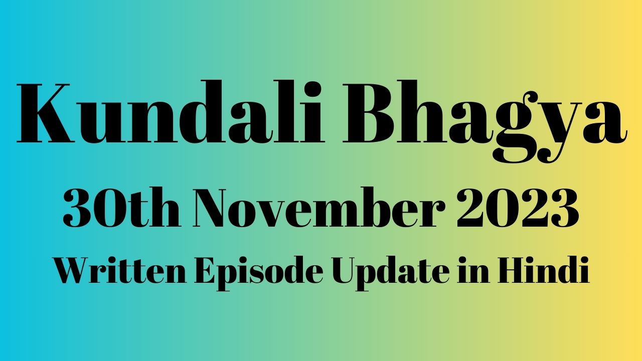 Kundali Bhagya 30th November 2023 Written Episode Update in Hindi