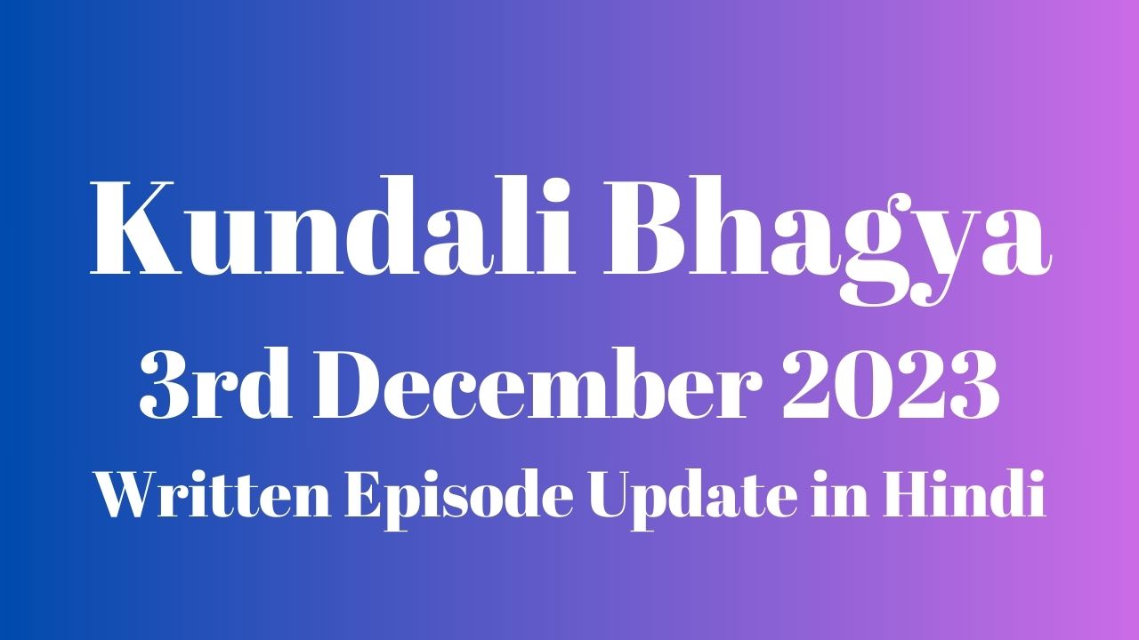 Kundali Bhagya 3rd December 2023 Written Episode Update in Hindi