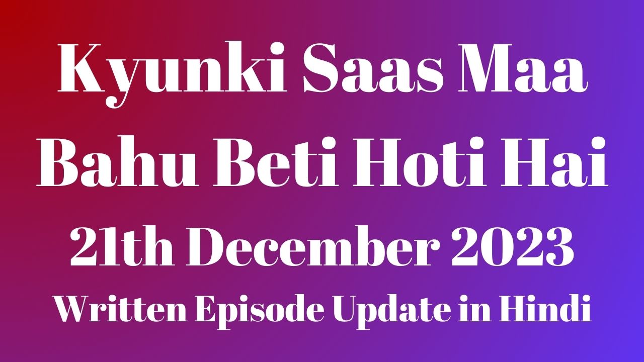 Kyunki Saas Maa Bahu Beti Hoti Hai 21st December 2023 Written Episode Update in Hindi