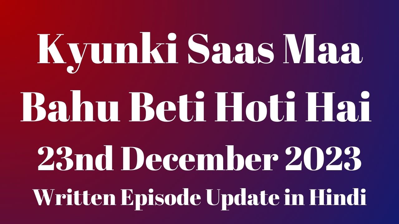 Kyunki Saas Maa Bahu Beti Hoti Hai 23rd December 2023 Written Episode Update in Hindi