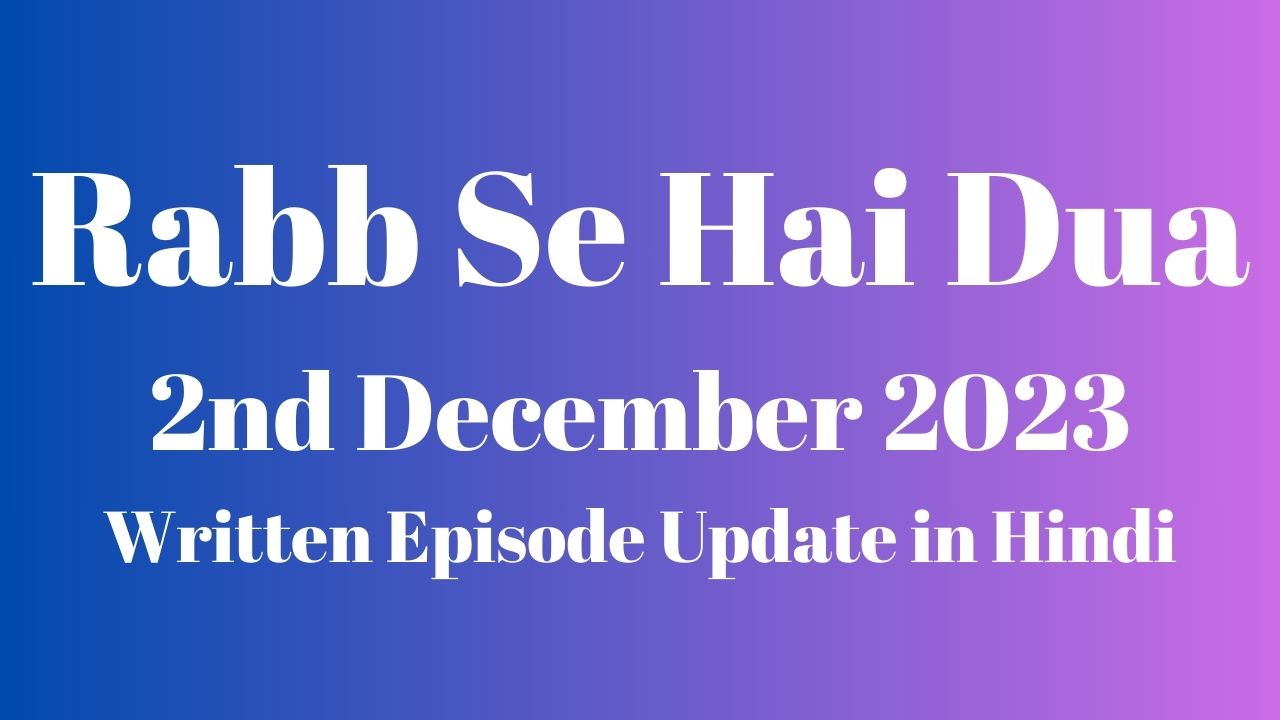 Rabb Se Hai Dua 2nd December 2023 Written Episode Update in Hindi