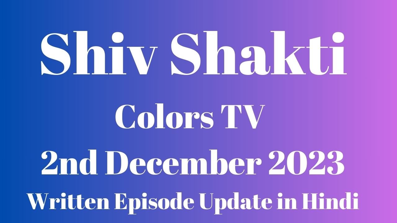 Shiv Shakti Colors TV 2nd December 2023 Written Episode Update in Hindi