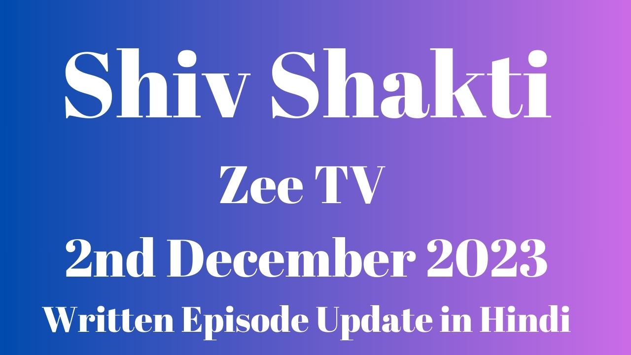 Shiv Shakti Zee TV 2nd December 2023 Written Episode Update in Hindi