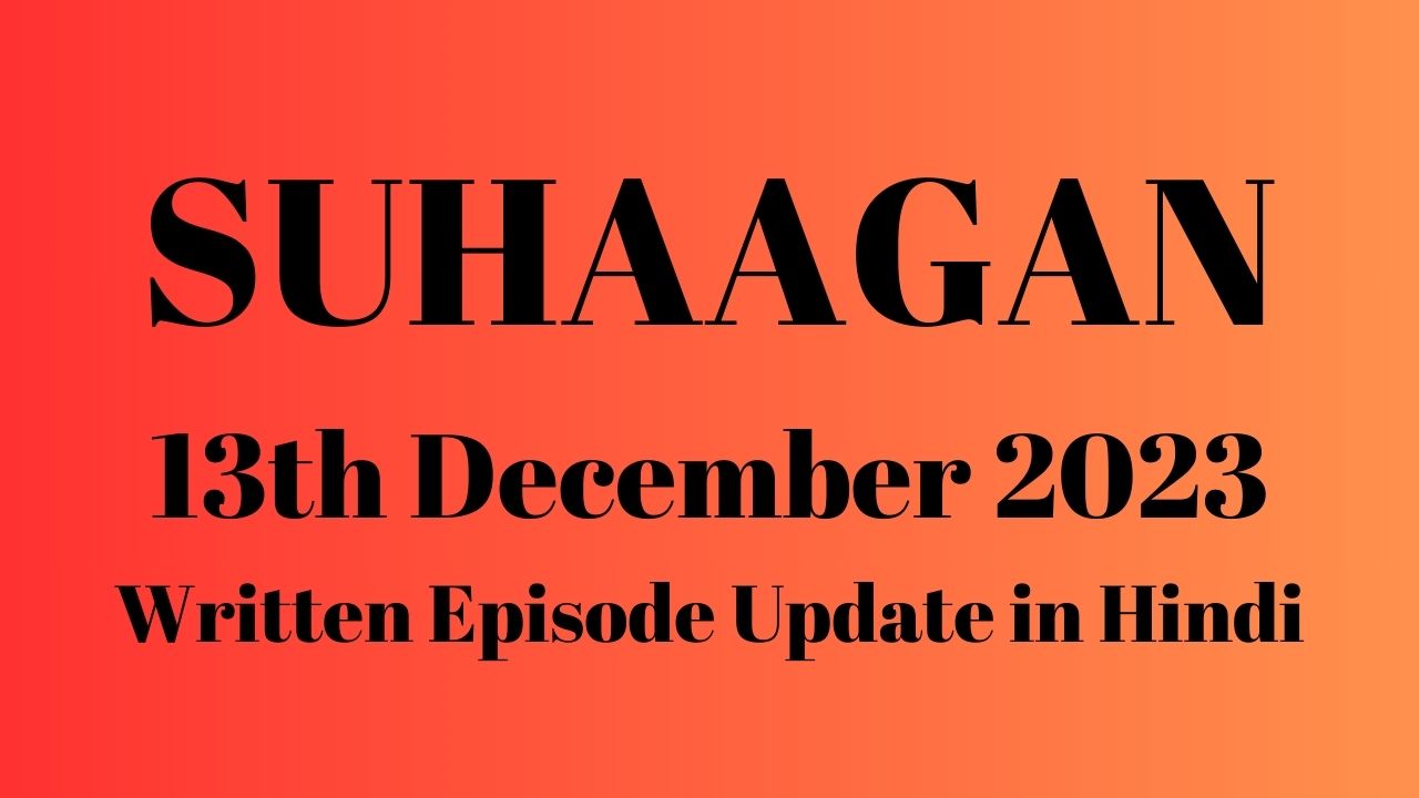 Suhaagan 13th December 2023 Written Episode Update in Hindi