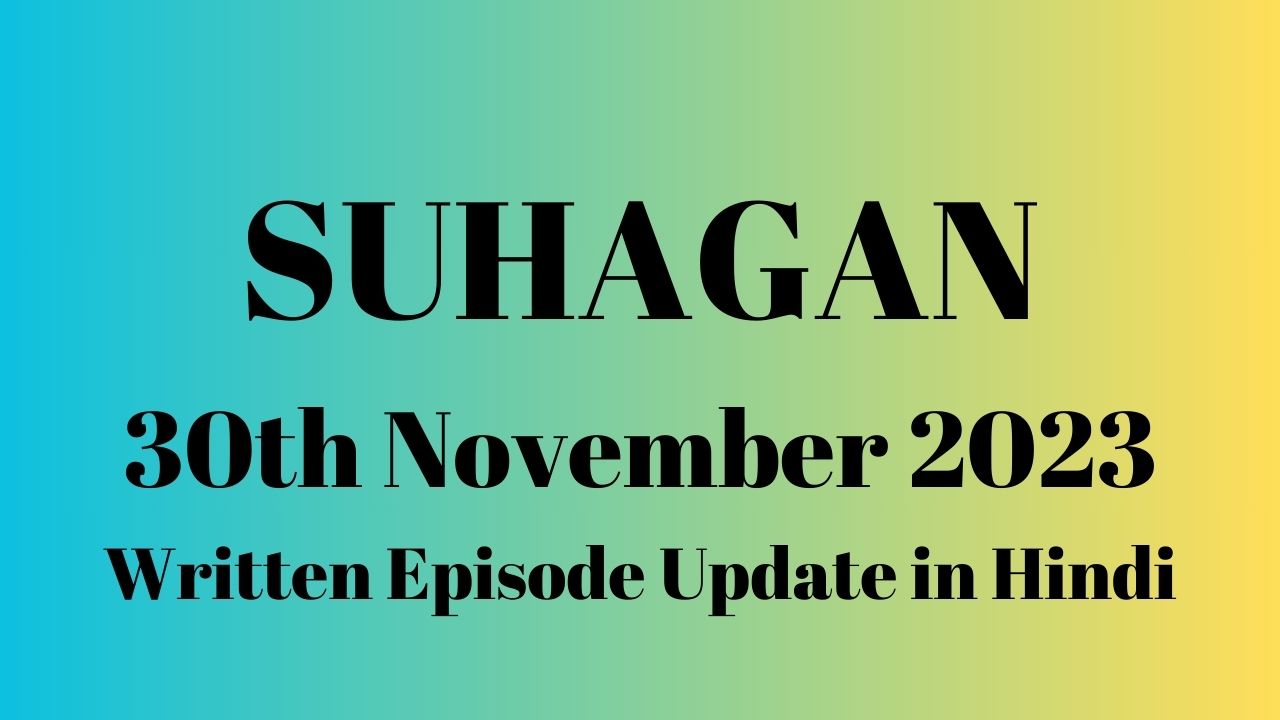 Suhaagan 30th November 2023 Written Episode Update in Hindi