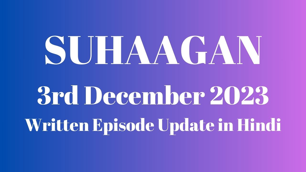 Suhaagan 3rd December 2023 Written Episode Update in Hindi