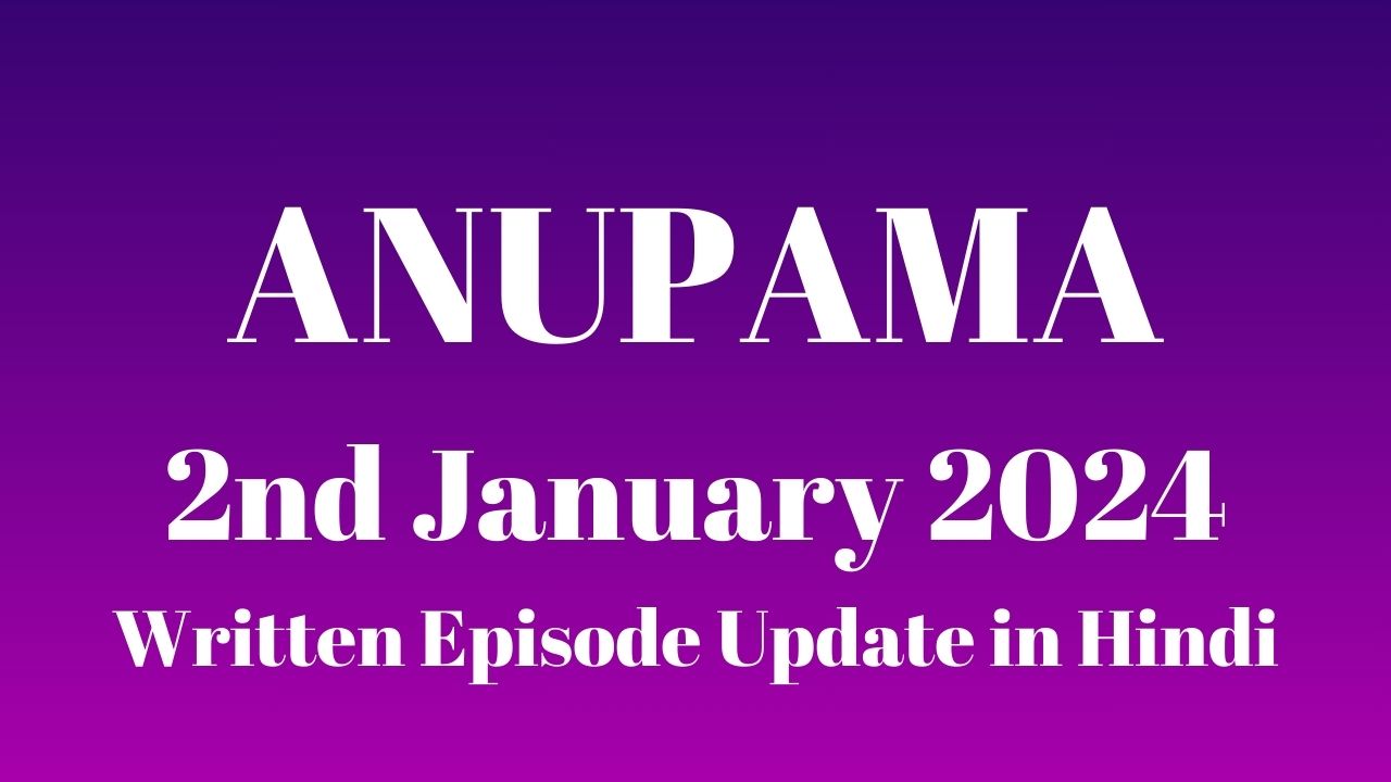 Anupama 2nd January 2024 Written Episode Update in Hindi