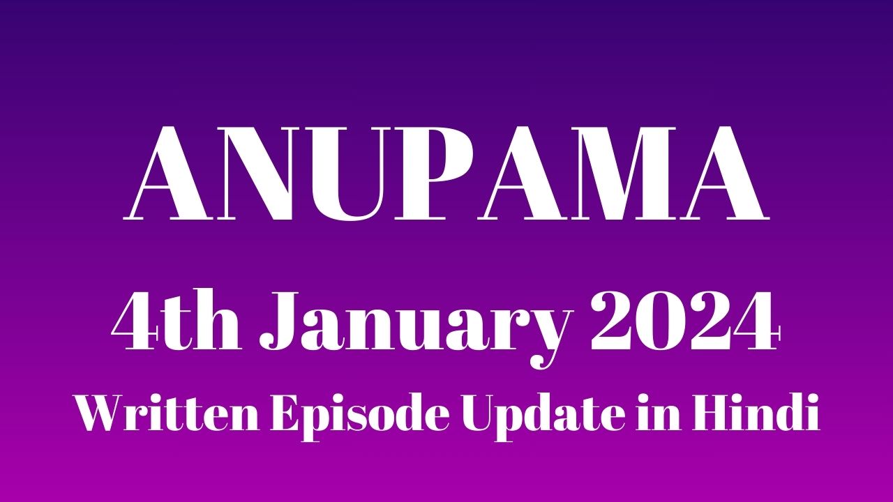 Anupama 4th January 2024 Written Episode Update in Hindi