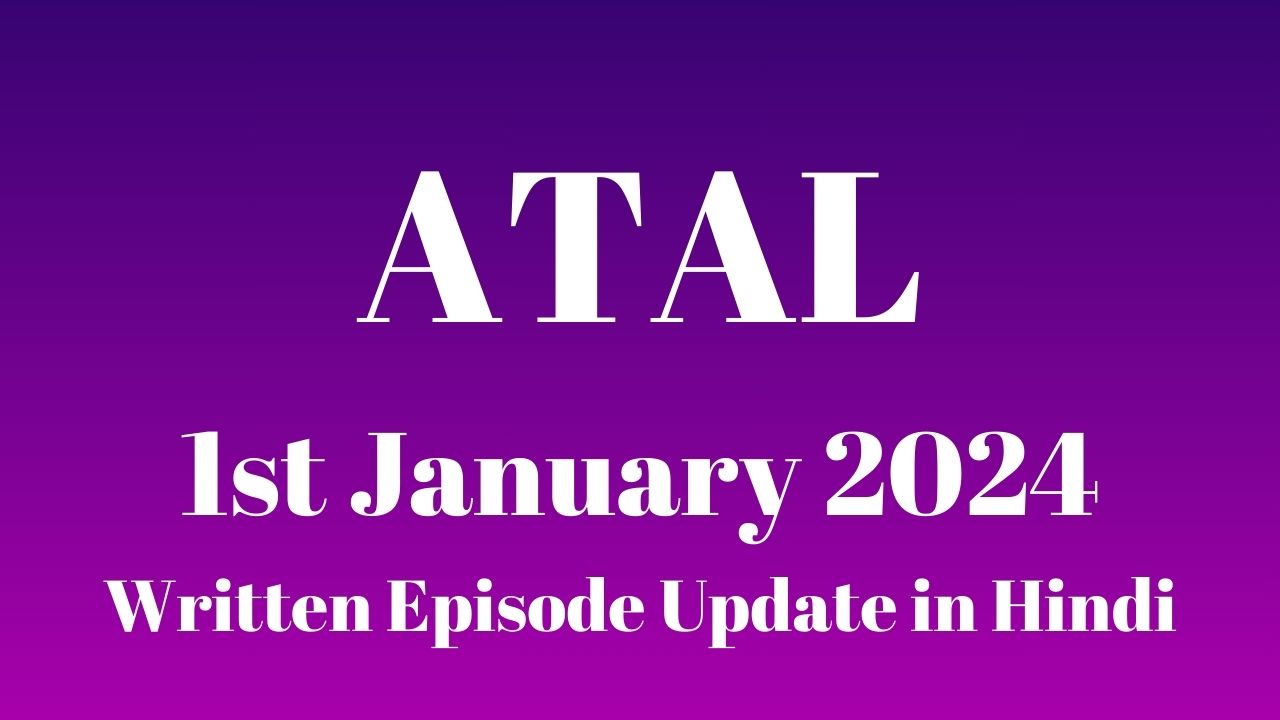 Atal 1st January 2024 Written Episode Update in Hindi