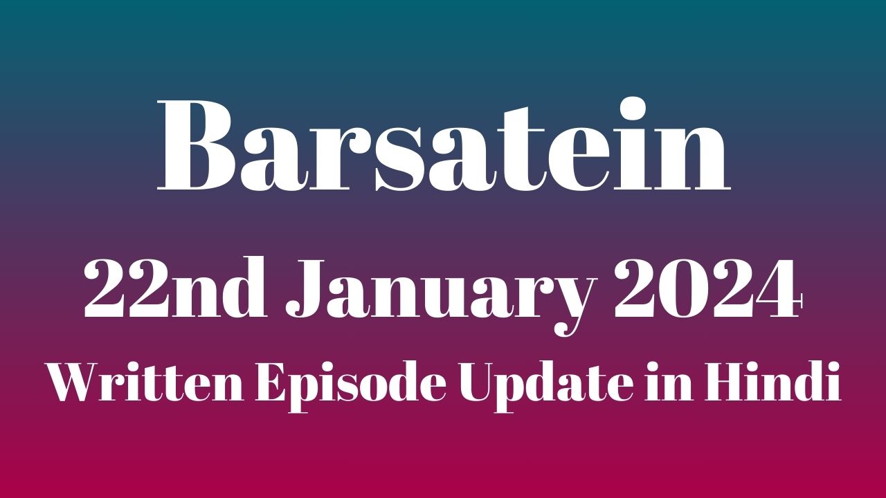 Barsatein 22nd January 2024 Written Episode Update in Hindi