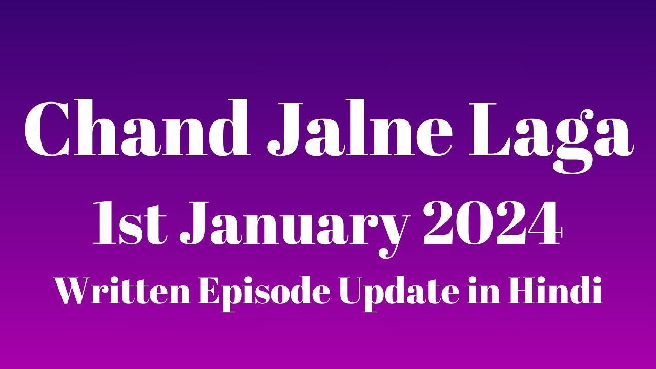 Chand Jalne Laga 1st January 2024 Written Episode Update in Hindi