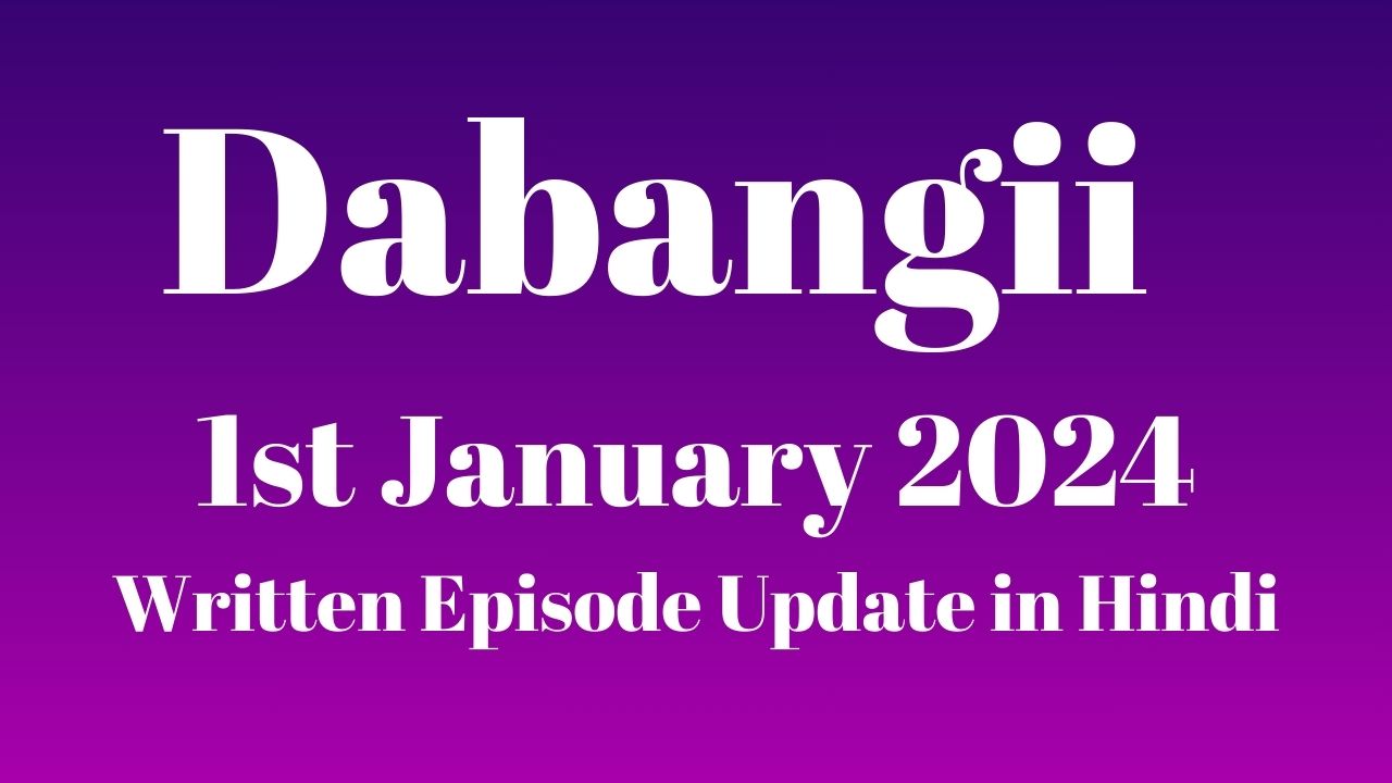 Dabangii 1st January 2024 Written Episode Update in Hindi