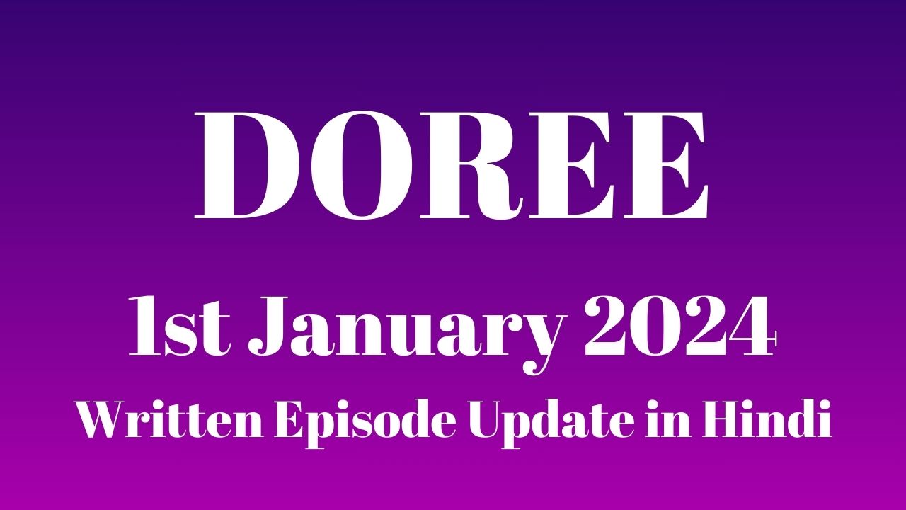 Doree 1st January 2024 Written Episode Update in Hindi