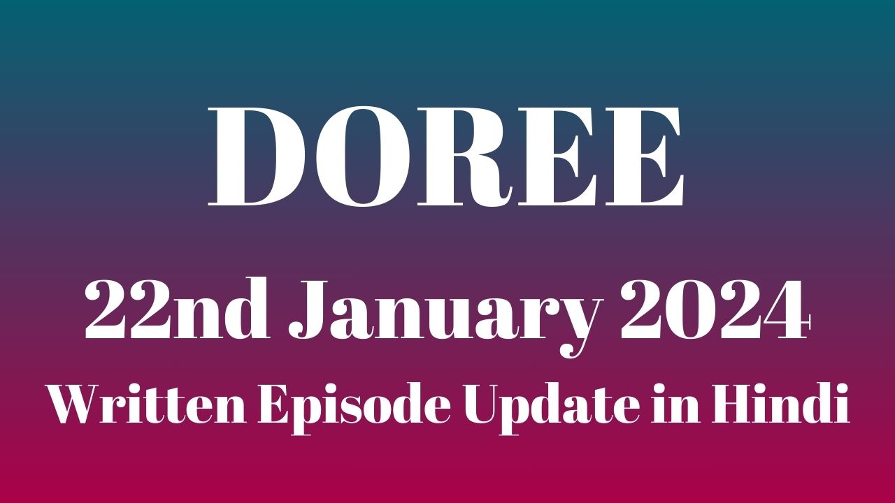 Doree 22nd January 2024 Written Episode Update in Hindi