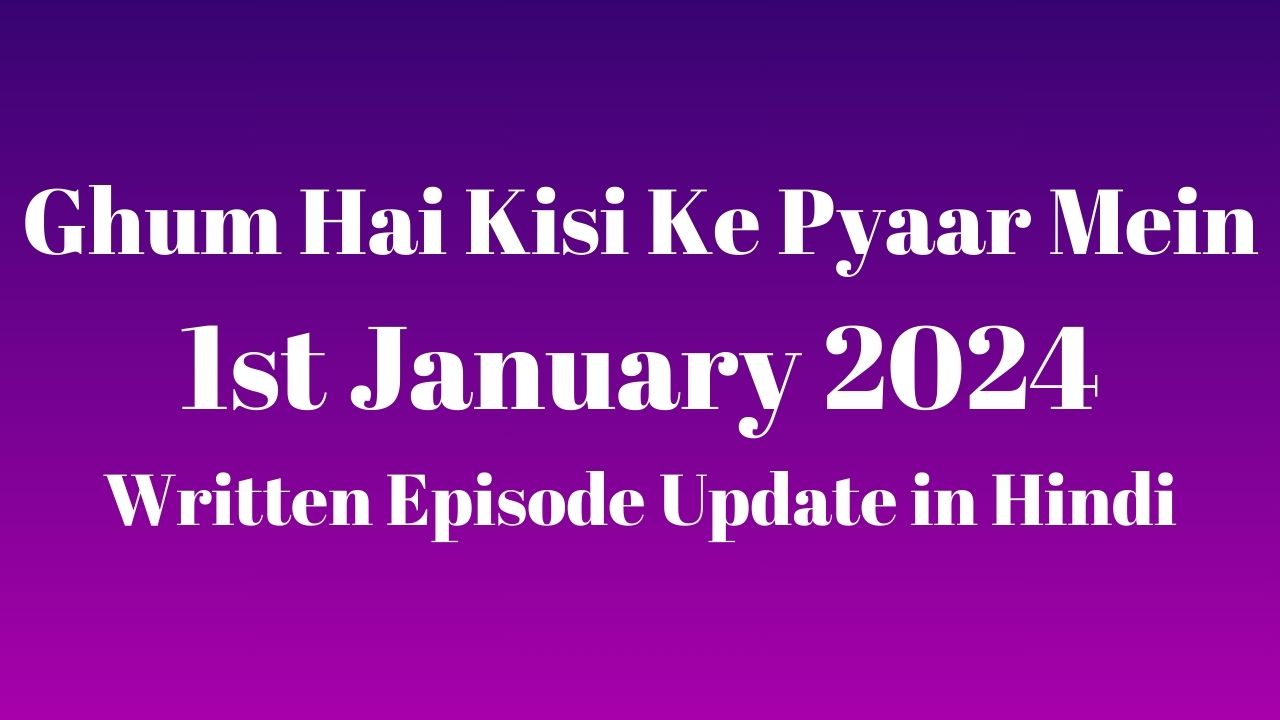 Ghum Hai Kisi Ke Pyaar Mein 1st January 2024 Written Episode Update in Hindi