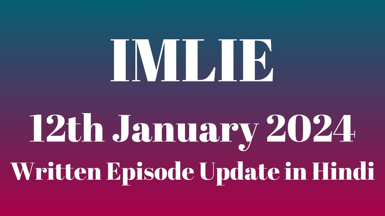 Imlie 12th January 2024 Written Episode Update in Hindi