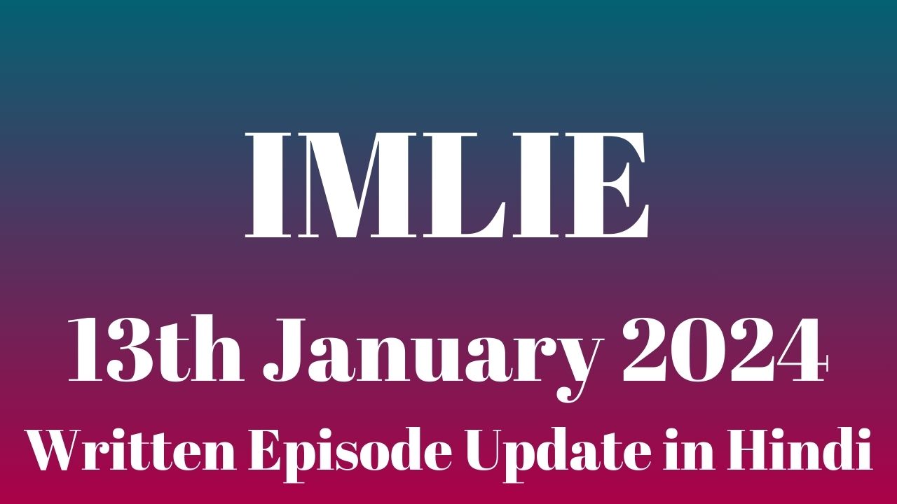 Imlie 13th January 2024 Written Episode Update in Hindi