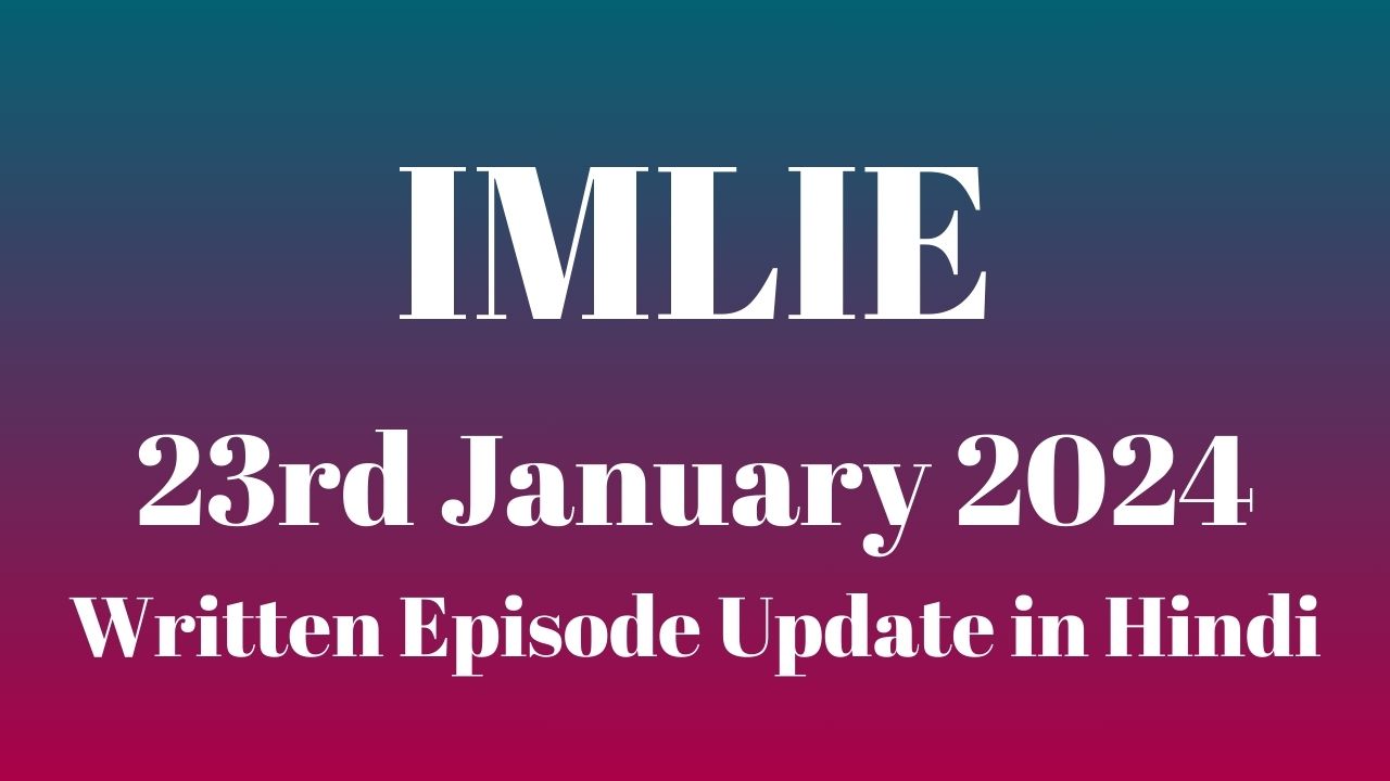 Imlie 23rd January 2024 Written Episode Update in Hindi