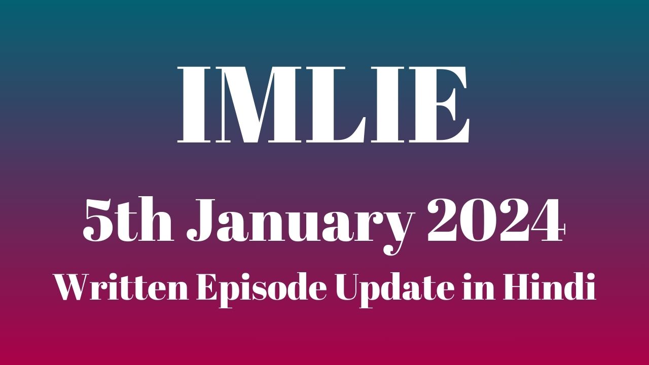 Imlie 5th January 2024 Written Episode Update in Hindi