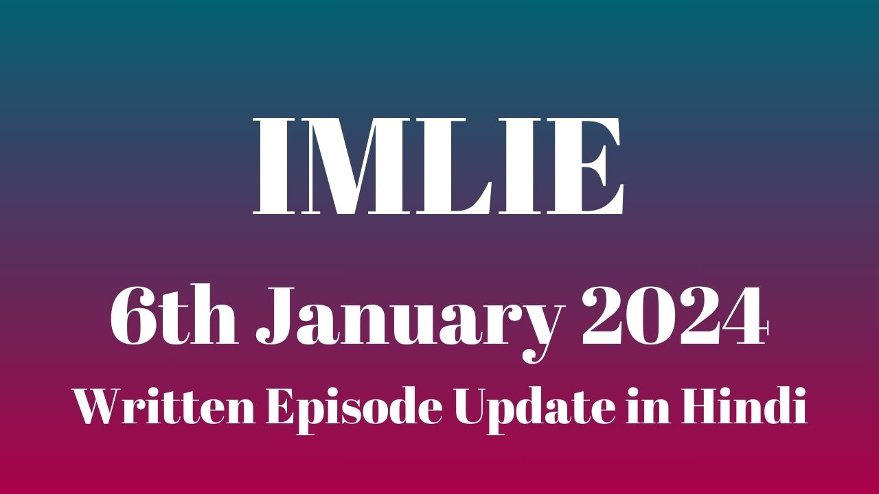 Imlie 6th January 2024 Written Episode Update in Hindi
