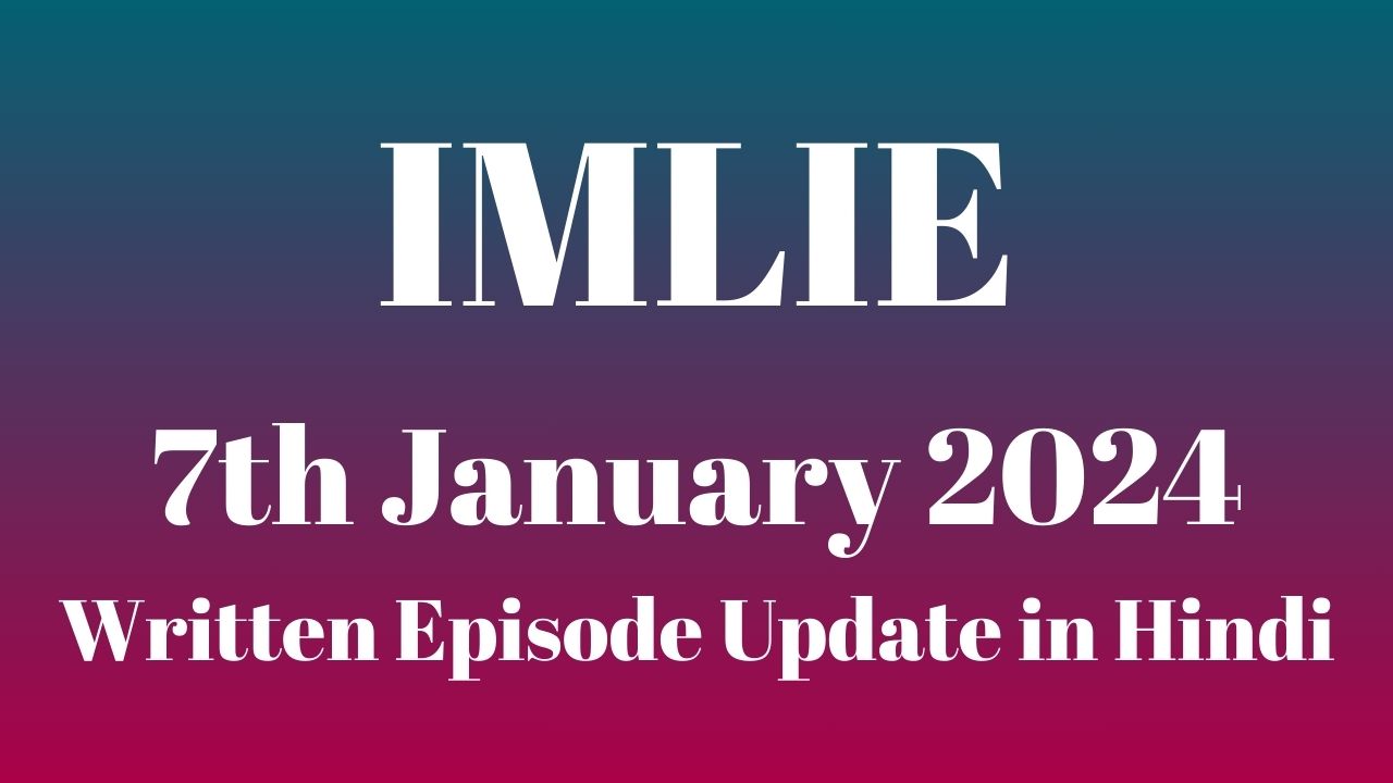 Imlie 7th January 2024 Written Episode Update in Hindi