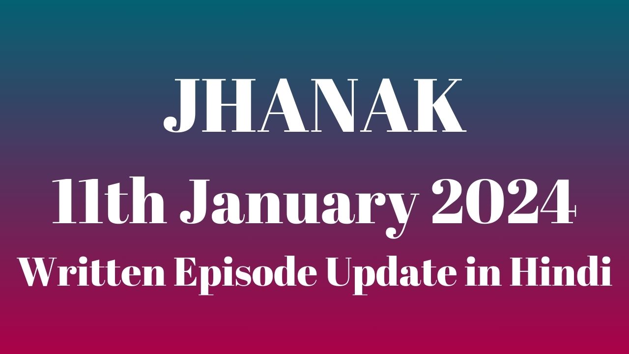 Jhanak 11th January 2024 Written Episode Update in Hindi