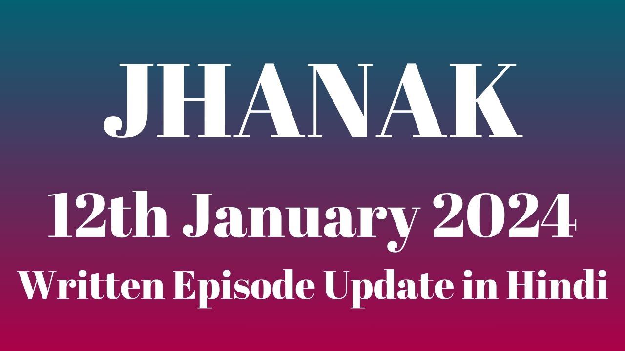 Jhanak 12th January 2024 Written Episode Update in Hindi