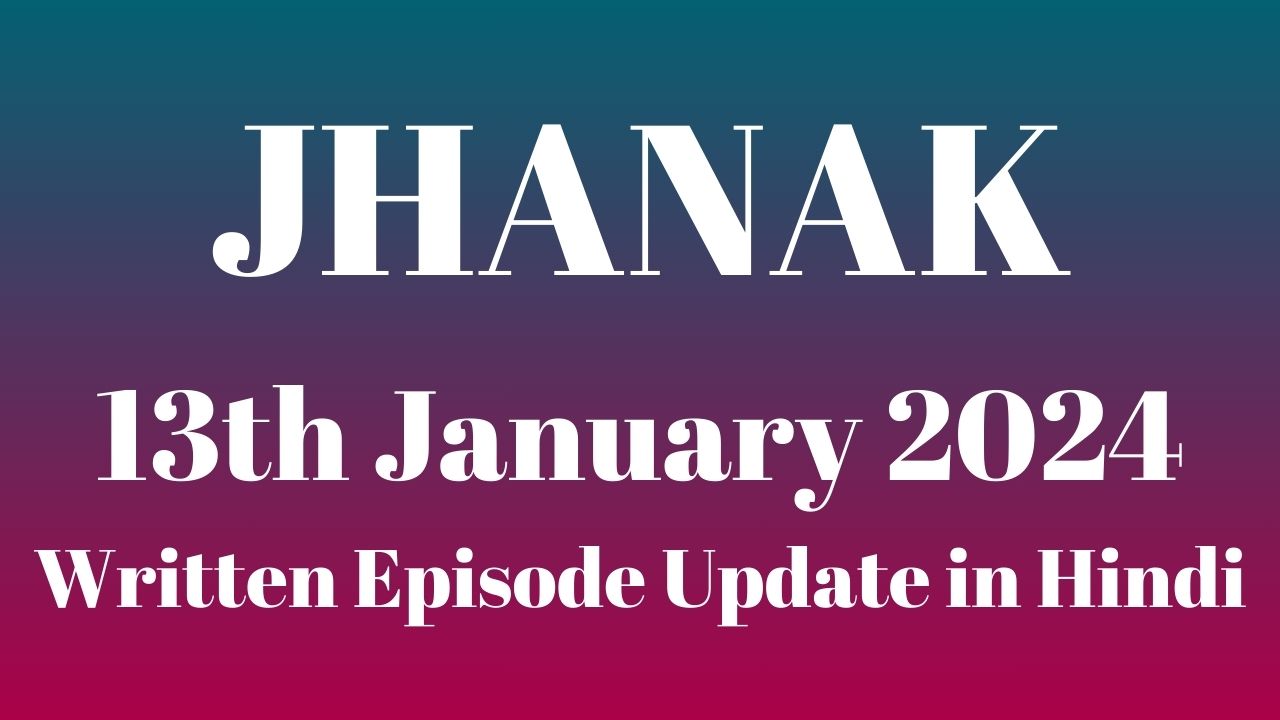 Jhanak 13th January 2024 Written Episode Update in Hindi