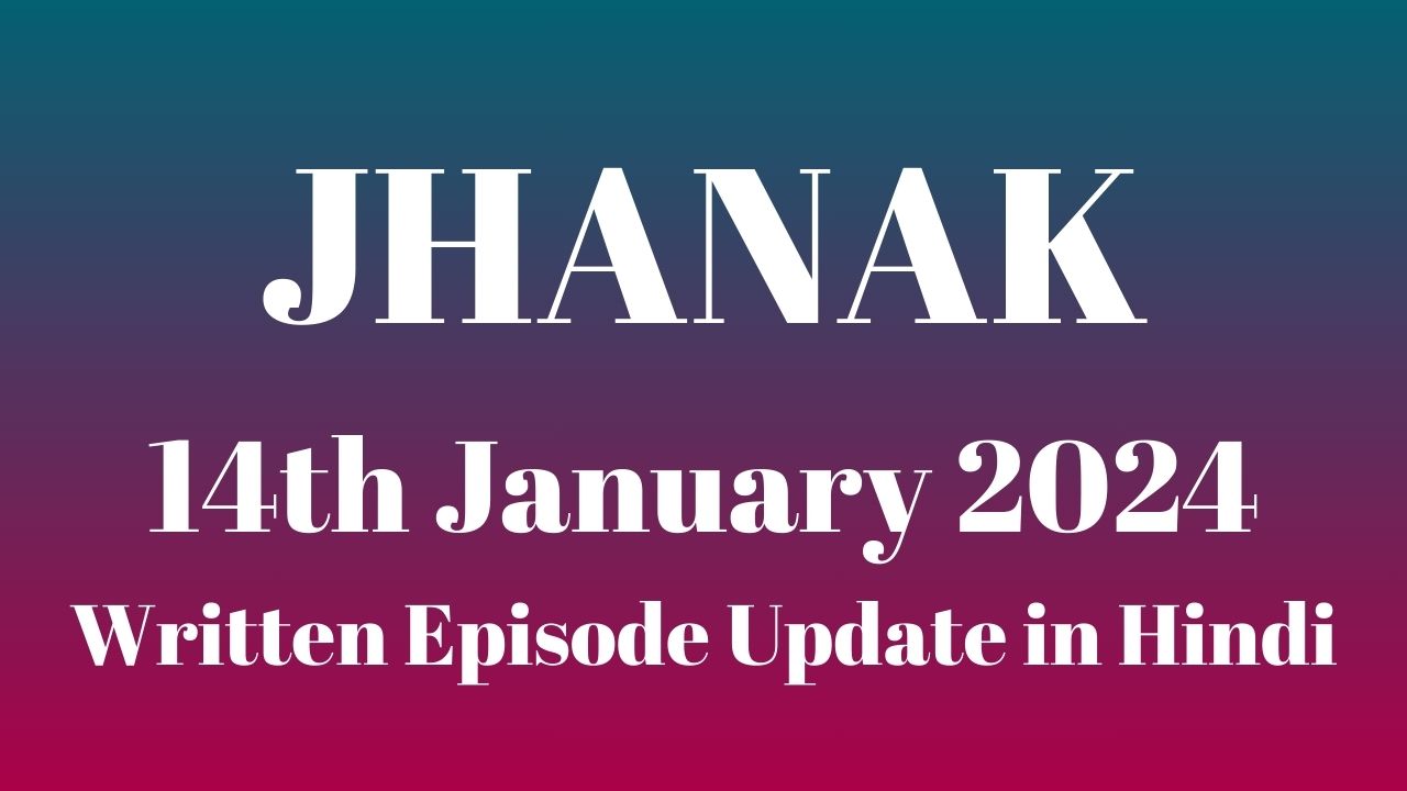 Jhanak 14th January 2024 Written Episode Update in Hindi