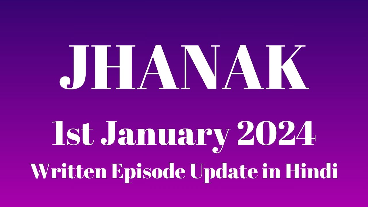 Jhanak 1st January 2024 Written Episode Update in Hindi