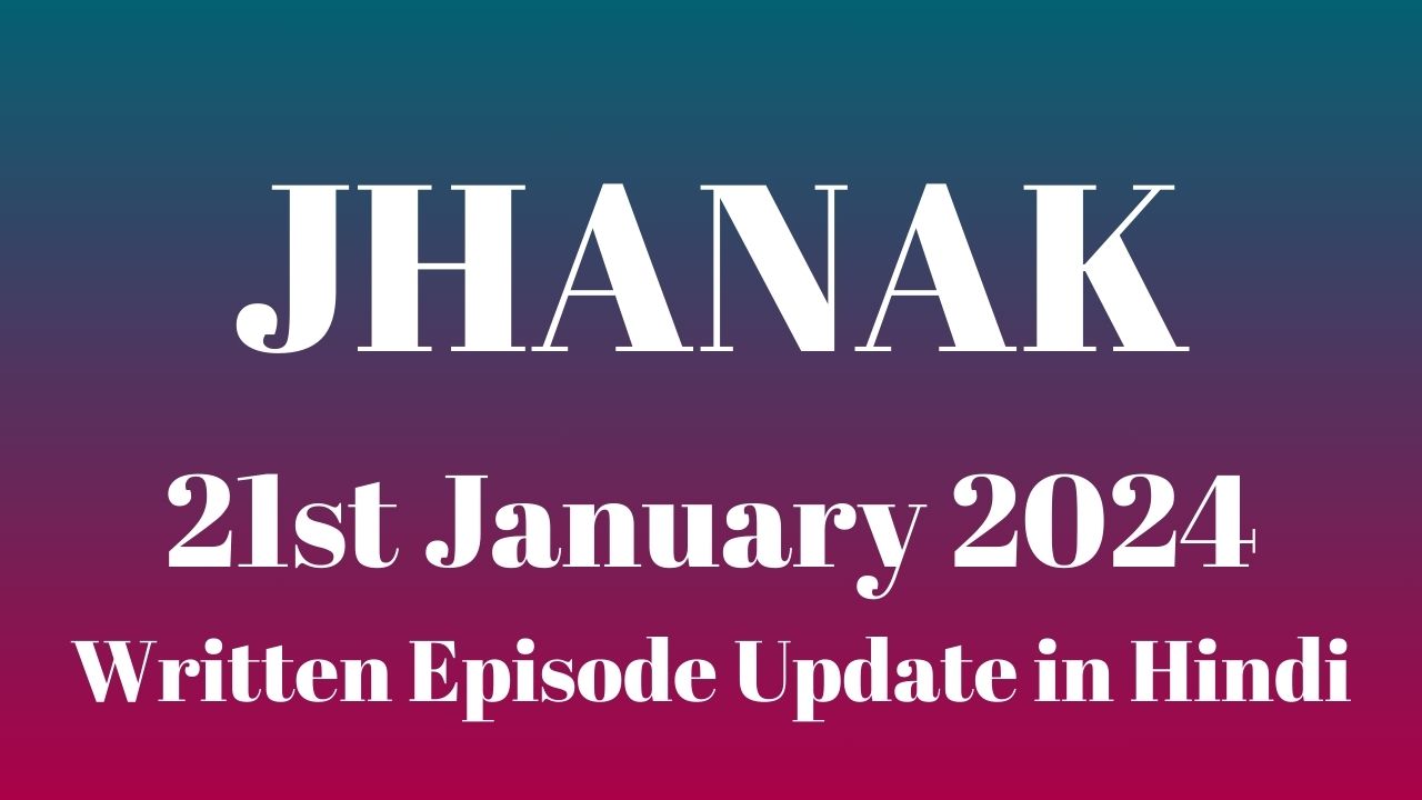 Jhanak 21st January 2024 Written Episode Update in Hindi