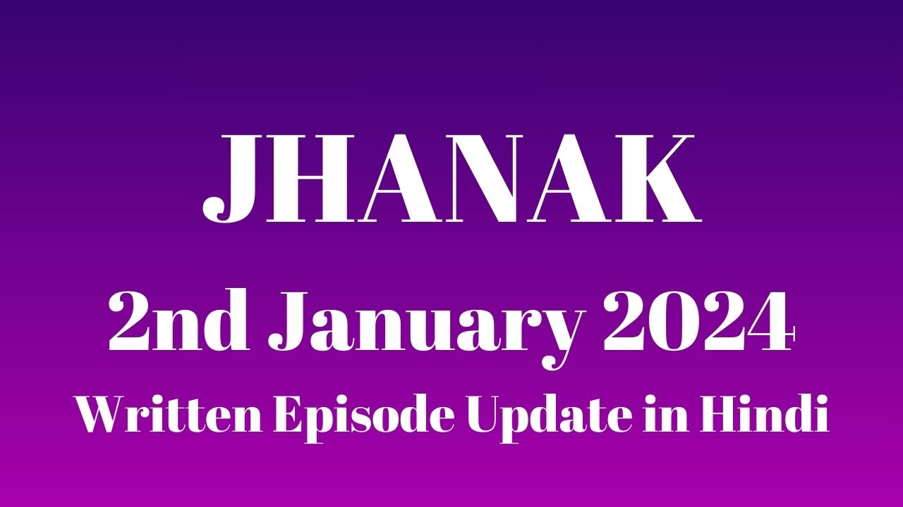 Jhanak 2nd January 2024 Written Episode Update in Hindi