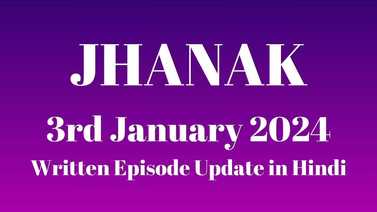 Jhanak 3rd January 2024 Written Episode Update in Hindi