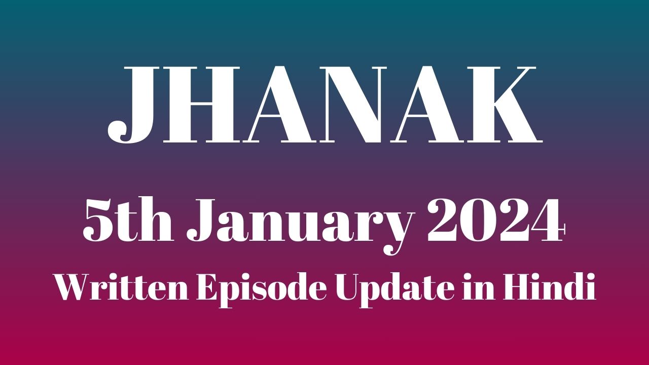 Jhanak 5th January 2024 Written Episode Update in Hindi