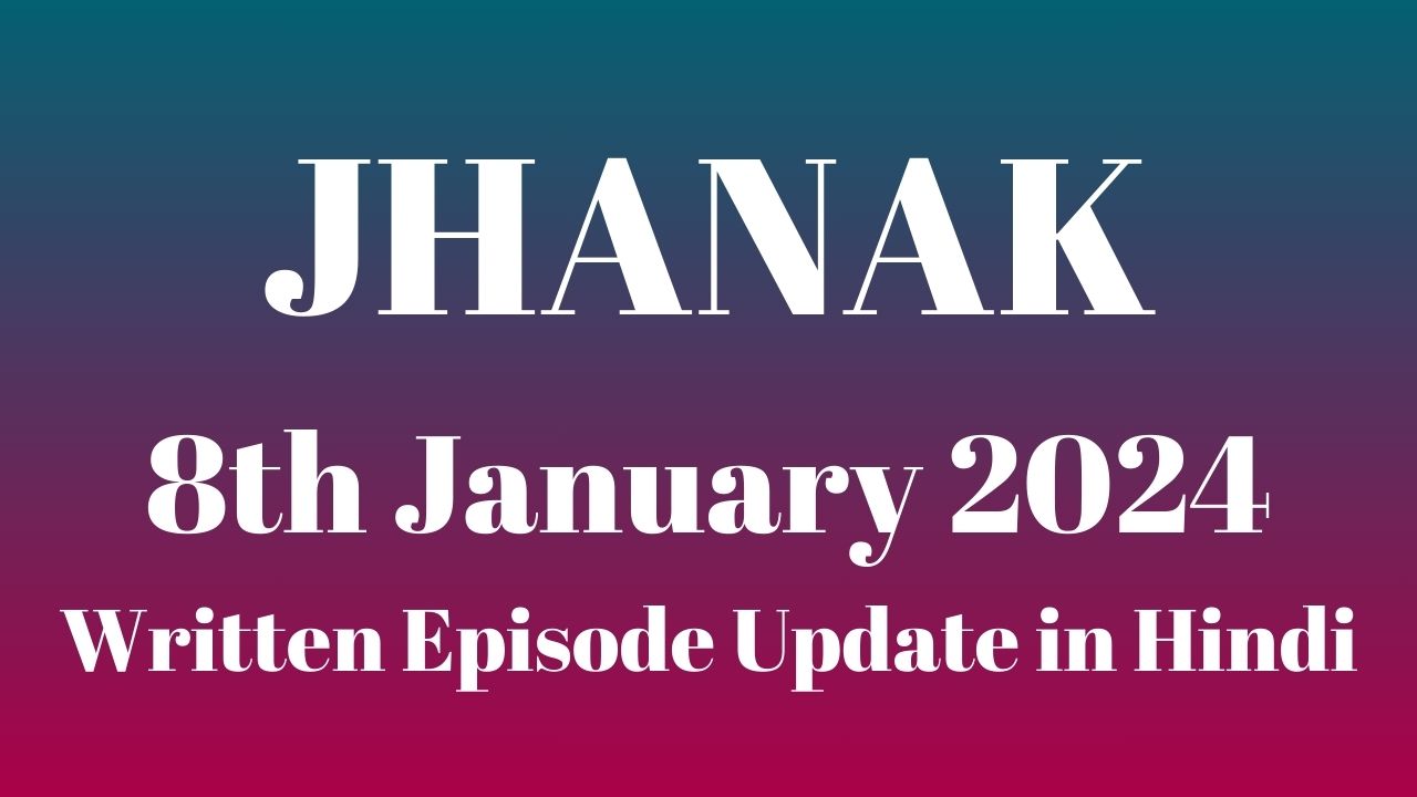 Jhanak 8th January 2024 Written Episode Update in Hindi