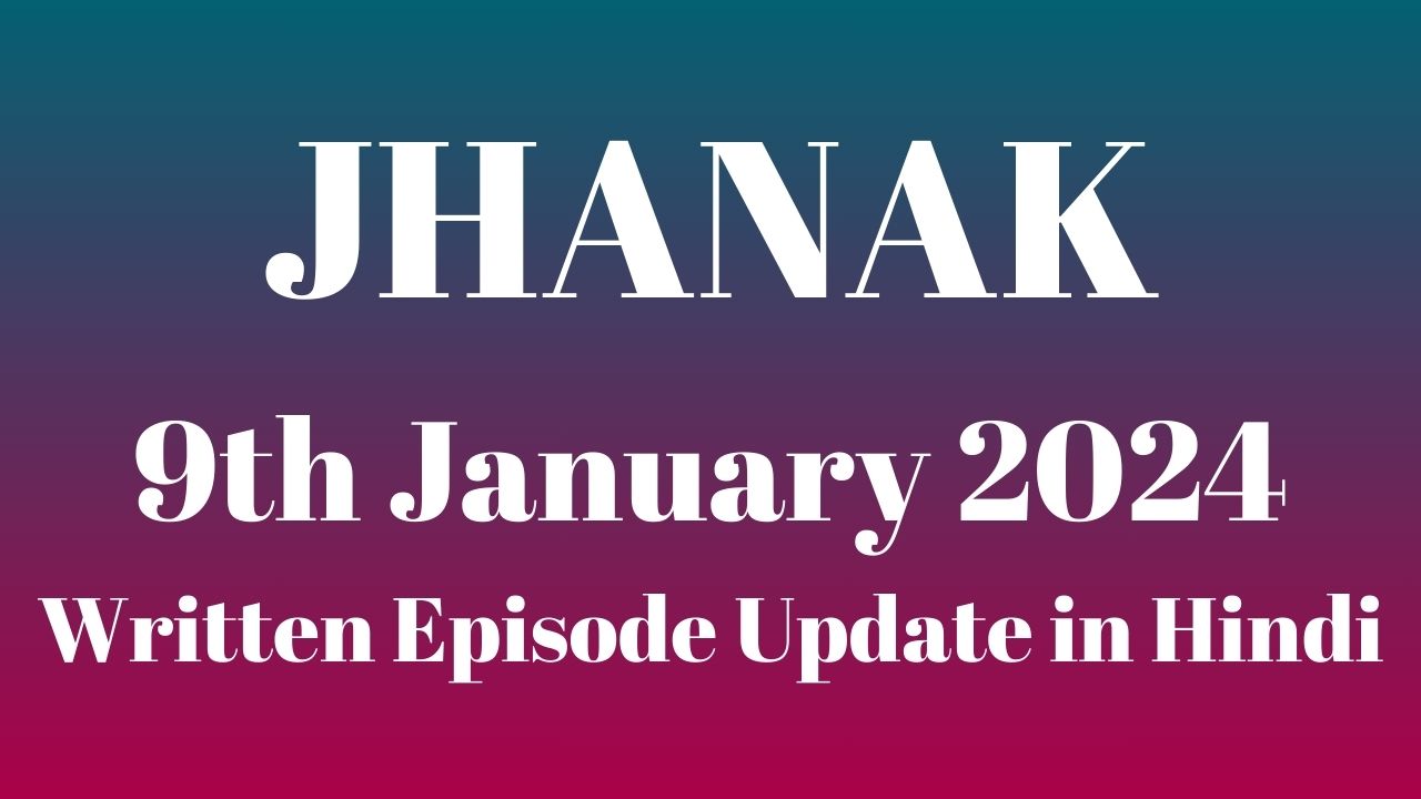 Jhanak 9th January 2024 Written Episode Update In Hindi