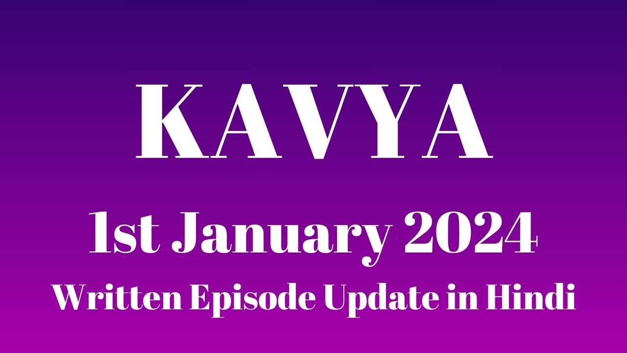 Kavya 1st January 2024 Written Episode Update in Hindi