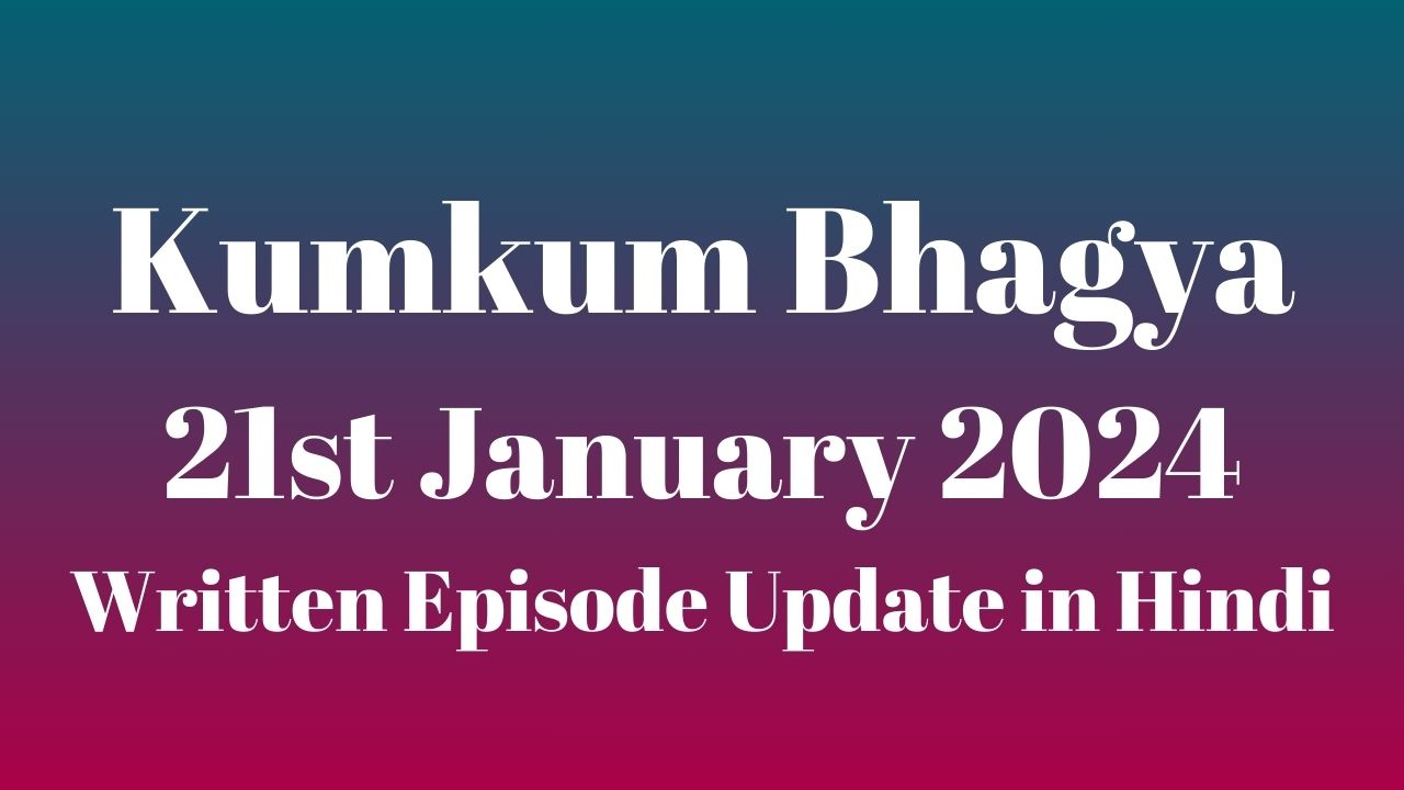 Kumkum Bhagya 21st January 2024 Written Episode Update in Hindi