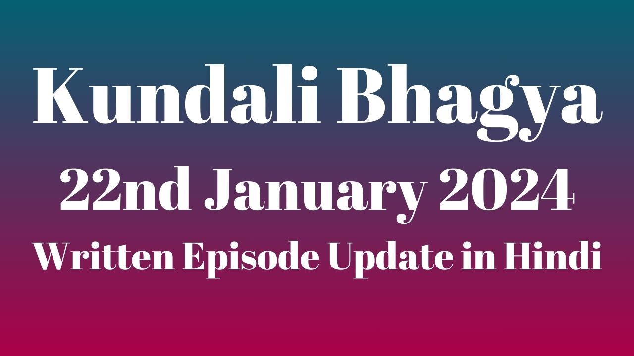 Kundali Bhagya 22nd January 2024 Written Episode Update in Hindi