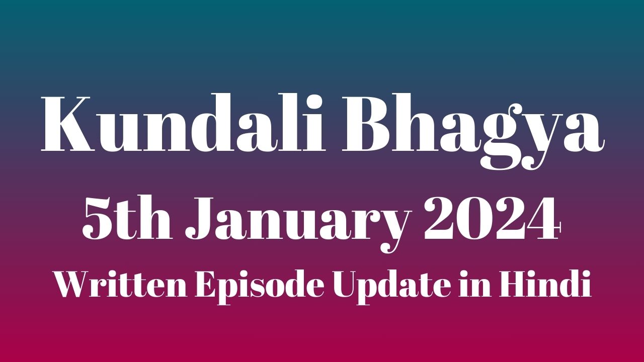 Kundali Bhagya 5th January 2024 Written Episode Update in Hindi